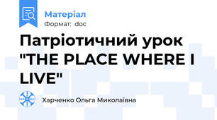 Патріотичний урок "THE PLACE WHERE I LIVE"