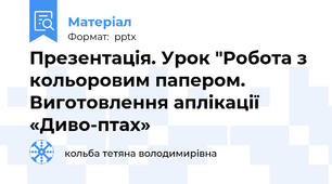 Презентація. Урок "Робота з кольоровим папером. Виготовлення аплікації «Диво-птах»