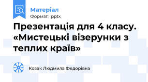 Презентація для 4 класу. «Мистецькі візерунки з теплих країв»
