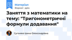 Заняття з математики на тему: "Тригонометричні формули додавання"