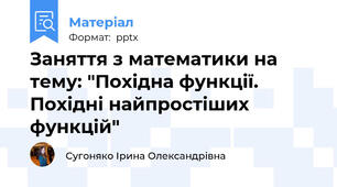 Заняття з математики на тему: "Похідна функції. Похідні найпростіших  функцій"
