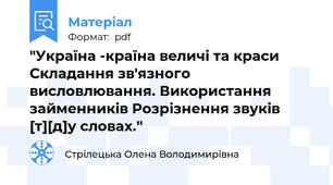 "Україна -країна величі та краси Складання зв'язного висловлювання. Використання займенників Розрізнення звуків [т][д]у словах.''
