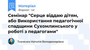 Семінар "Серце віддаю дітям, або Використання педагогічної спадщини Сухомлинського у роботі з педагогами"