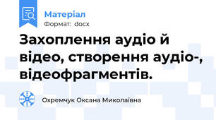 Захоплення аудіо й відео, створення аудіо-, відеофрагментів.