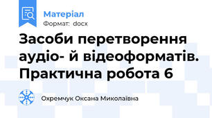 Засоби перетворення аудіо- й відеоформатів. Практична робота 6