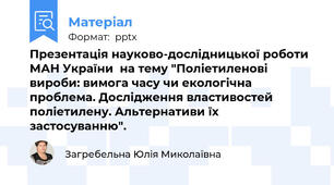 Презентація науково-дослідницької роботи МАН України  на тему "Поліетиленові вироби: вимога часу чи екологічна проблема. Дослідження властивостей поліетилену. Альтернативи їх застосуванню".