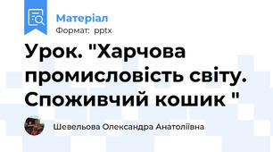 Урок. "Харчова промисловість світу. Споживчий кошик "
