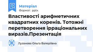 Властивості арифметичних квадратних коренів. Тотожні перетворення ірраціональних виразів.Презентація