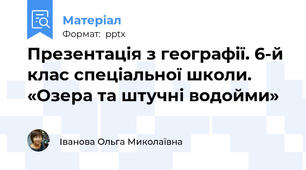 Презентація з географії. 6-й клас спеціальної школи. «Озера та штучні водойми»