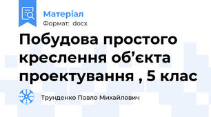 Побудова простого креслення об’єкта проектування , 5 клас