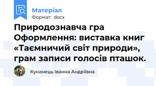 Природознавча гра 	Оформлення: виставка книг «Таємничий світ природи», грам записи голосів пташок.