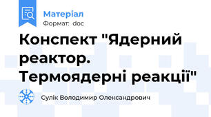 Конспект "Ядерний реактор. Термоядерні реакції"