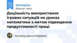Доцільність використання ігрових ситуацій на уроках математики з метою підвищення продуктивності праці.