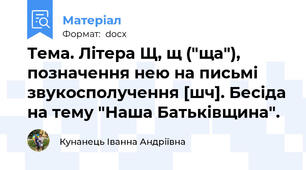 Тема. Літера Щ, щ ("ща"), позначення нею на письмі звукосполучення [шч]. Бесіда на тему "Наша Батьківщина".