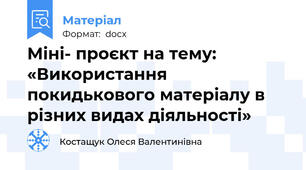Міні- проєкт на тему: «Використання  покидькового матеріалу в різних видах діяльності»