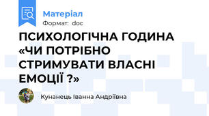 ПСИХОЛОГІЧНА ГОДИНА «ЧИ ПОТРІБНО СТРИМУВАТИ ВЛАСНІ ЕМОЦІЇ ?»