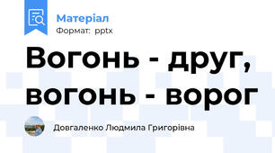 Вогонь - друг, вогонь - ворог