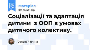 Соціалізації та адаптація дитини  з ООП в умовах дитячого колективу.
