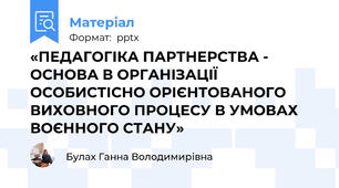 «ПЕДАГОГІКА ПАРТНЕРСТВА - ОСНОВА В ОРГАНIЗАЦIЇ ОСОБИСТІСНО ОРІЄНТОВАНОГО ВИХОВНОГО ПРОЦЕСУ В УМОВАХ ВОЄННОГО СТАНУ»