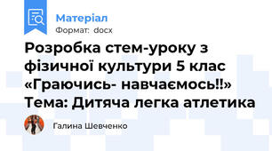 Розробка стем-уроку з фізичної культури 5 клас «Граючись- навчаємось!!» Тема: Дитяча легка атлетика
