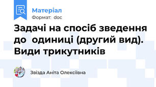 Задачі на спосіб зведення до  одиниці (другий вид). Види трикутників