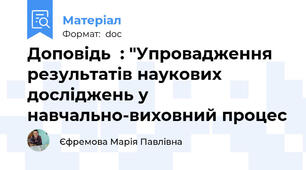 Доповідь  : "Упровадження результатів наукових досліджень у навчально-виховний процес