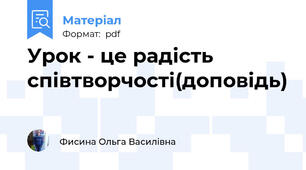 Урок - це радість співтворчості(доповідь)