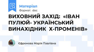 ВИХОВНИЙ ЗАХІД:  «ІВАН ПУЛЮЙ- УКРАЇНСЬКИЙ ВИНАХІДНИК  Х-ПРОМЕНІВ»
