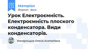Урок Електроємність. Електроємність плоского конденсатора. Види конденсаторів.