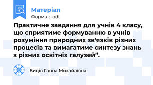 Практичне завдання для учнів 4 класу, що сприятиме формуванню в учнів розуміння природних зв'язків різних процесів та вимагатиме синтезу знань з різних освітніх галузей”.