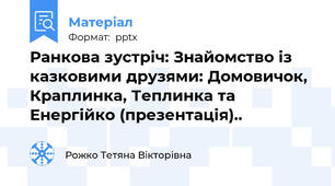 Ранкова зустріч: Знайомство із казковими друзями: Домовичок, Краплинка, Теплинка та Енергійко (презентація)..
