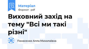 Виховний захід на тему "Всі ми такі різні"