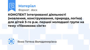 КОНСПЕКТ інтегрованої діяльності (мовлення, конструювання, природа, логіка) для дітей 3-го р.ж. першої молодшої групи на тему «Півникова сім'я»