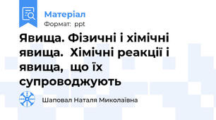 Явища. Фізичні і хімічні явища.  Хімічні реакції і явища,  що їх супроводжують