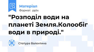 "Розподіл води на планеті Земля.Колообіг води в природі."