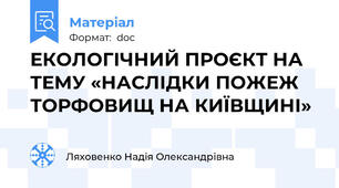 ЕКОЛОГІЧНИЙ ПРОЄКТ НА ТЕМУ «НАСЛІДКИ ПОЖЕЖ ТОРФОВИЩ НА КИЇВЩИНІ»