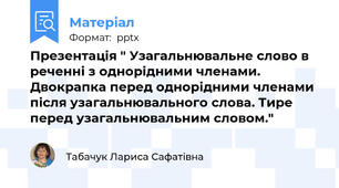 Презентація " Узагальнювальне слово в реченні з однорідними членами. Двокрапка перед однорідними членами після узагальнювального слова. Тире перед узагальнювальним словом."