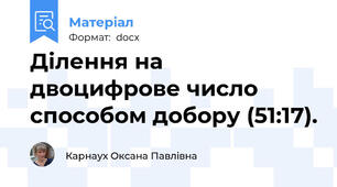 Ділення на двоцифрове число способом добору (51:17).