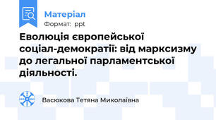 Еволюція європейської соціал-демократії: від марксизму до легальної парламентської діяльності.