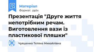 Презентація "Друге життя непотрібним речам. Виготовлення вази із пластикової пляшки"