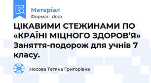 ЦІКАВИМИ СТЕЖИНАМИ ПО «КРАЇНІ МІЦНОГО ЗДОРОВ’Я» Заняття-подорож для учнів 7 класу.
