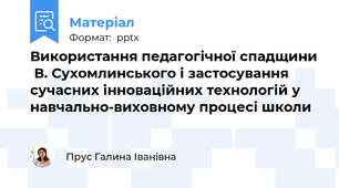 Використання педагогічної спадщини  В. Сухомлинського і застосування сучасних інноваційних технологій у навчально-виховному процесі школи