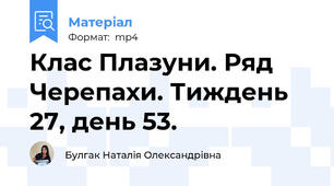 Клас Плазуни. Ряд Черепахи. Тиждень 27, день 53.