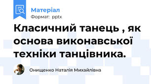 Класичний танець , як основа виконавської техніки танцівника.