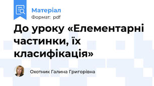 До уроку «Елементарні частинки, їх класифікація»