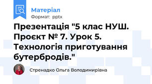 Презентація "5 клас НУШ. Проєкт № 7. Урок 5. Технологія приготування бутербродів."