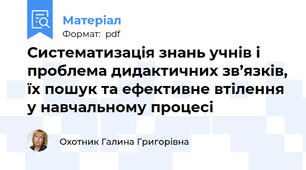 Систематизація знань учнів і проблема дидактичних зв’язків, їх пошук та ефективне втілення у навчальному процесі