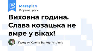 Виховна година. Слава козацька не вмре у віках!