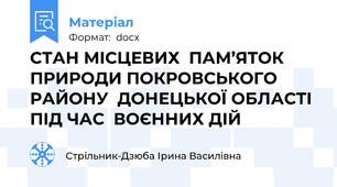 СТАН МІСЦЕВИХ  ПАМ’ЯТОК  ПРИРОДИ ПОКРОВСЬКОГО РАЙОНУ  ДОНЕЦЬКОЇ ОБЛАСТІ  ПІД ЧАС  ВОЄННИХ ДІЙ