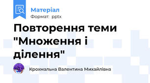 Повторення теми "Множення і ділення"